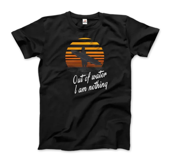 Out Of Water, I am nothing, Surfing Quote T-Shirt - Image 6