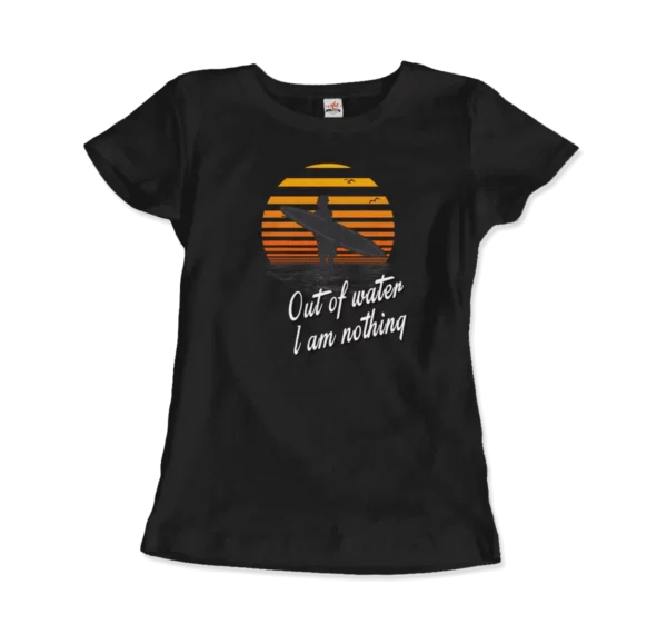 Out Of Water, I am nothing, Surfing Quote T-Shirt - Image 7