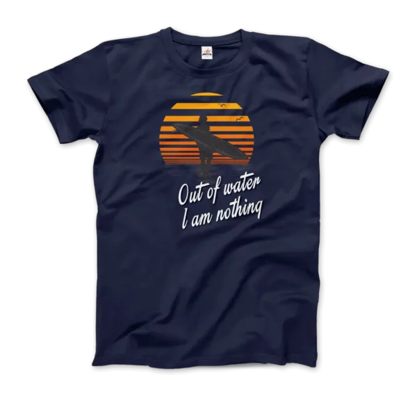 Out Of Water, I am nothing, Surfing Quote T-Shirt - Image 10