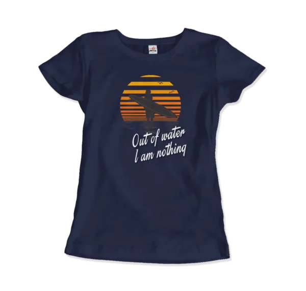 Out Of Water, I am nothing, Surfing Quote T-Shirt - Image 11