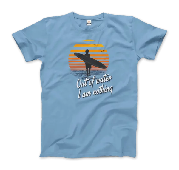 Out Of Water, I am nothing, Surfing Quote T-Shirt - Image 12