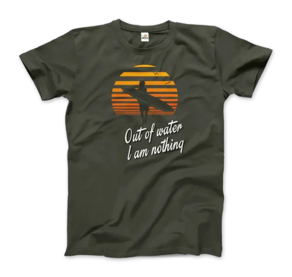 Out Of Water, I am nothing, Surfing Quote T-Shirt - Image 14