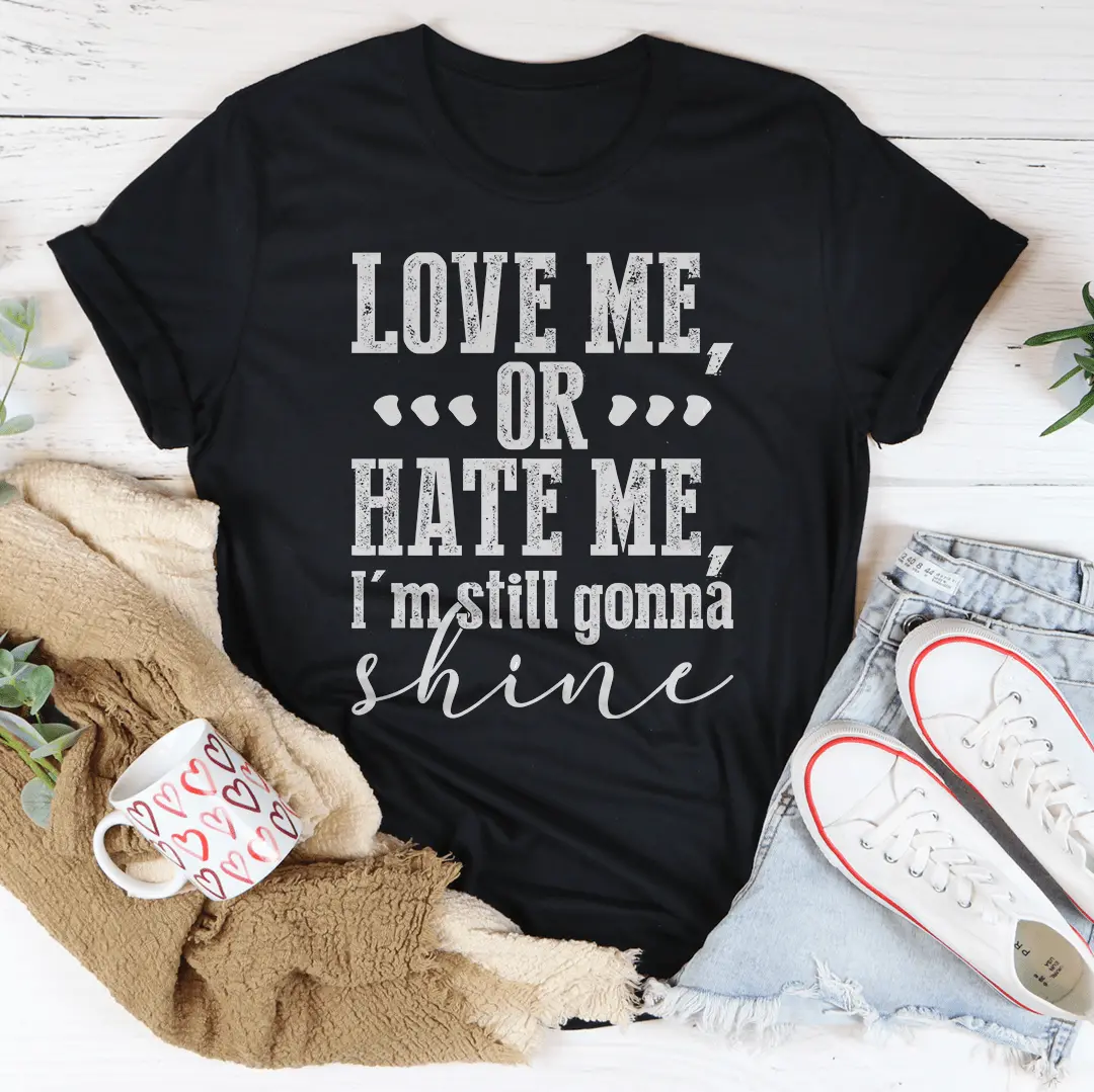 Love Me Or Hate Me I'm Still Gonna Shine T-Shirt - Image 2