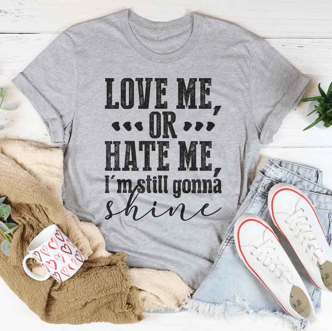Love Me Or Hate Me I'm Still Gonna Shine T-Shirt - Image 3