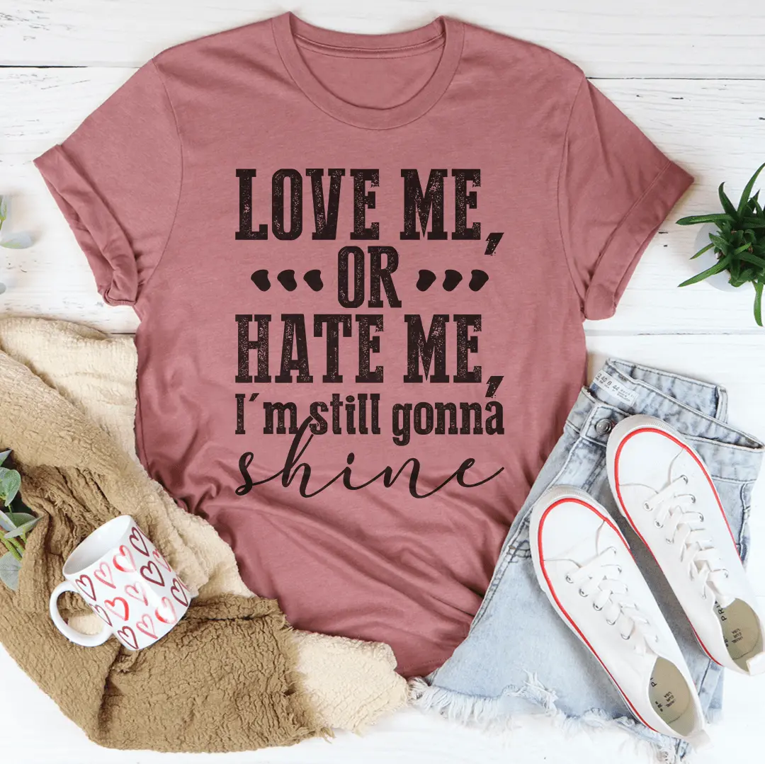 Love Me Or Hate Me I'm Still Gonna Shine T-Shirt - Image 5